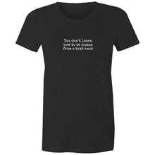 You don't learn to be human from a text book- Women's Maple Tee
